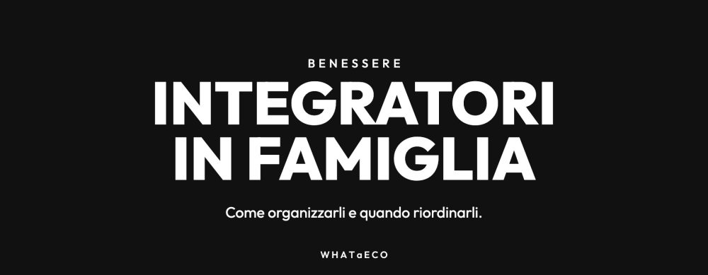 Copertina articolo WHATaECO: integratori in famiglia